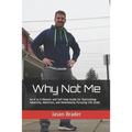Why Not Me: An A to Z Memoir and Self Help Guide for Overcoming Adversity, Addiction, and Relentlessly Pursuing Life Goals - Paperback