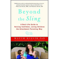 Beyond the Sling: A Real-Life Guide to Raising Confident, Loving Children the Attachment Parenting Way - Paperback