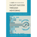 Faculty Success Through Mentoring: A Guide for Mentors, Mentees, and Leaders - Paperback