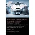 Amplifying Management Research for the Common Good: Lessons for Curious Individuals and Organizations - Insights from Practitioners in the Field - Paperback