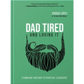 Dad Tired and Loving It: Stumbling Your Way to Spiritual Leadership - Hardcover