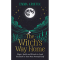 The Witch's Way Home: Magic, Spells and Rituals to Lead You Back to Your Most Powerful Self - Paperback