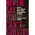 Never Say You Can't Survive: How to Get Through Hard Times by Making Up Stories - Paperback