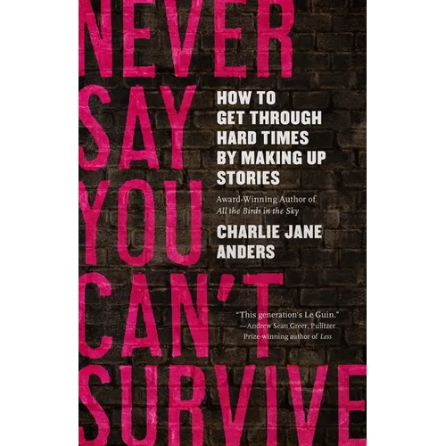 Never Say You Can't Survive: How to Get Through Hard Times by Making Up Stories - Paperback