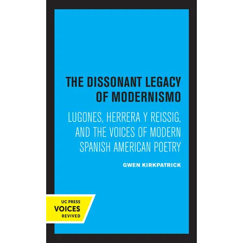 The Dissonant Legacy of Modernismo: Lugones, Herrera Y Reissig, and the Voices of Modern Spanish American Poetry Volume 3 - Paperback