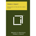 Heber J. Grant: Highlights In The Life Of A Great Leader - Paperback