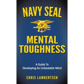 Navy SEAL Mental Toughness: A Guide To Developing An Unbeatable Mind - Hardcover