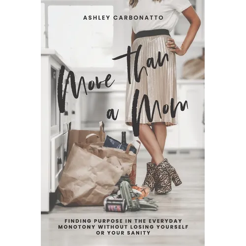 More Than A Mom: Finding Purpose In the Everyday Monotony Without Losing Yourself Or Your Sanity - Paperback