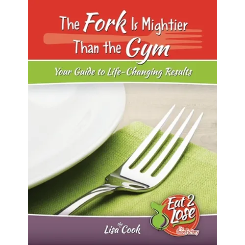 The Fork Is Mightier Than the Gym: Your Guide to Life-Changing Results - Paperback