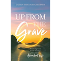 Up from the Grave: Breaking Free from Trauma to Live an Abundant Life - Paperback