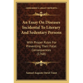 An Essay On Diseases Incidental To Literary And Sedentary Persons: With Proper Rules For Preventing Their Fatal Consequences (1768) - Paperback