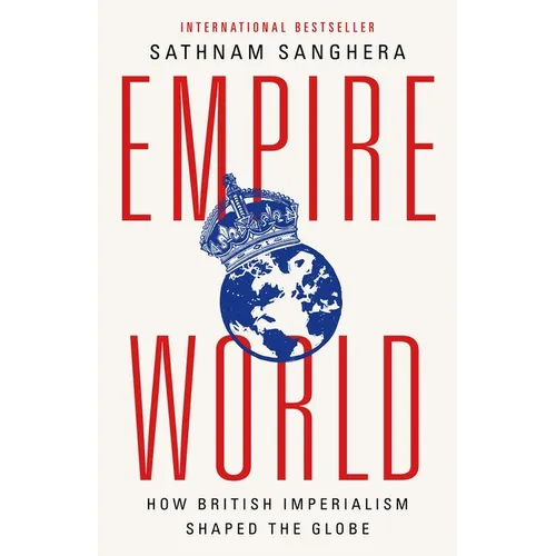 Empireworld: How British Imperialism Shaped the Globe - Hardcover