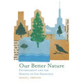 Our Better Nature: Environment and the Making of San Francisco - Hardcover