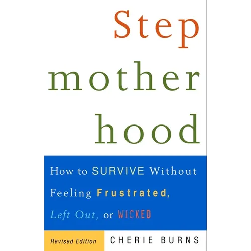 Stepmotherhood: How to Survive Without Feeling Frustrated, Left Out, or Wicked - Paperback