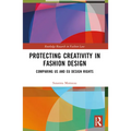 Protecting Creativity in Fashion Design: Us Laws, EU Design Rights, and Other Dimensions of Protection - Paperback