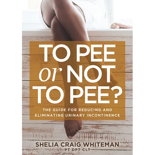 To Pee or Not to Pee?: The Guide for Reducing and Eliminating Urinary Incontinence - Paperback