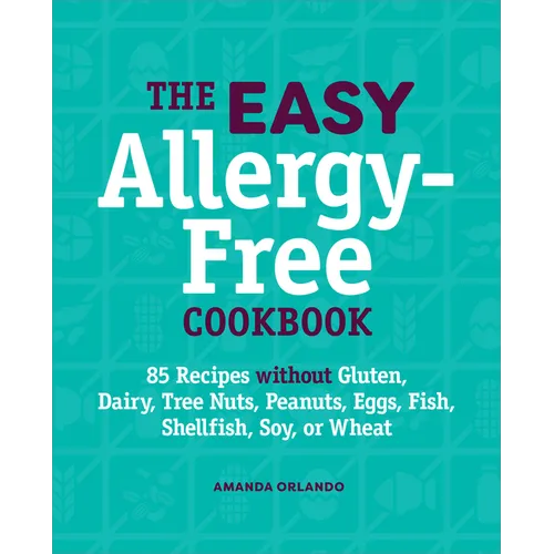 The Easy Allergy-Free Cookbook: 85 Recipes Without Gluten, Dairy, Tree Nuts, Peanuts, Eggs, Fish, Shellfish, Soy, or Wheat - Paperback