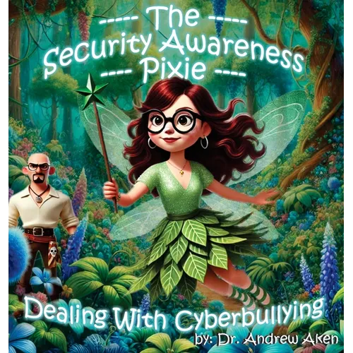The Security Awareness Pixie - Dealing with Cyberbullying: A Guide for Improving Children's Online Safety, Privacy, and Security - Hardcover