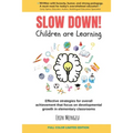 SLOW DOWN! Children are Learning: Effective strategies for overall achievement that focus on developmental growth in elementary classrooms - Paperback