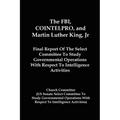 The FBI, COINTELPRO, And Martin Luther King, Jr.: Final Report Of The Select Committee To Study Governmental Operations With Respect To Intelligence A - Paperback