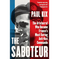 The Saboteur: The Aristocrat Who Became France's Most Daring Anti-Nazi Commando - Paperback