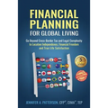 Financial Planning for Global Living: Go Beyond Cross-Border Tax and Legal Complexity to Location Independence, Financial Freedom and True Life Satisf - Paperback