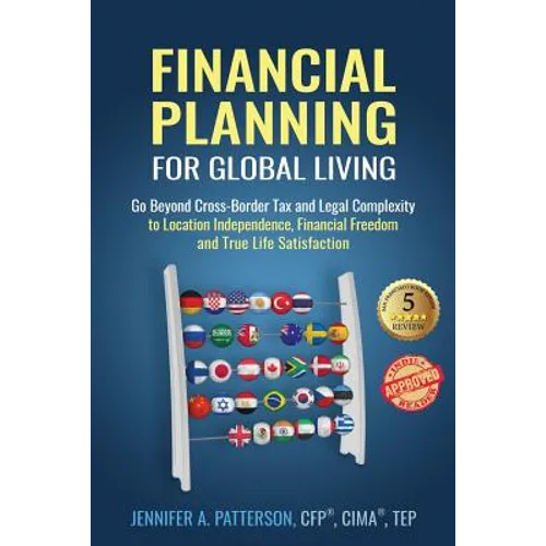 Financial Planning for Global Living: Go Beyond Cross-Border Tax and Legal Complexity to Location Independence, Financial Freedom and True Life Satisf - Paperback