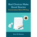 Bad Choices Make Good Stories: Conversations About Writing - Paperback