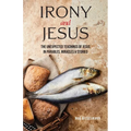 Irony and Jesus: Parables, Miracles & Stories - Paperback