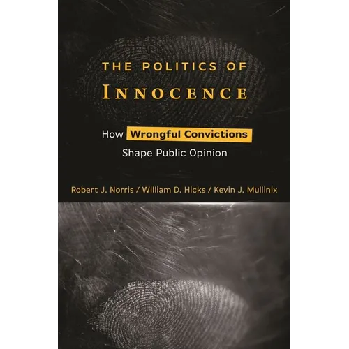 The Politics of Innocence: How Wrongful Convictions Shape Public Opinion - Hardcover
