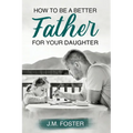How to be a Better Dad for your Daughter - Paperback