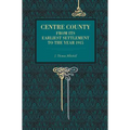 Centre County: From Its Earliest Settlement to the Year 1915 - Paperback