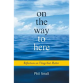 On the Way to Here: Reflections on Things that Matter - Paperback