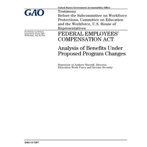 Federal Employees Compensation Act: analysis of benefits under proposed program changes: testimony before the Subcommittee on Workforce Protections, C - Paperback