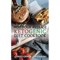 Not Your Average Ketogenic Diet Cookbook: 100 Delicious & (Mostly) Healthy Lectin-Free Keto Recipes! - Paperback