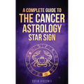 Cancer: A Complete Guide To The Cancer Astrology Star Sign - Paperback