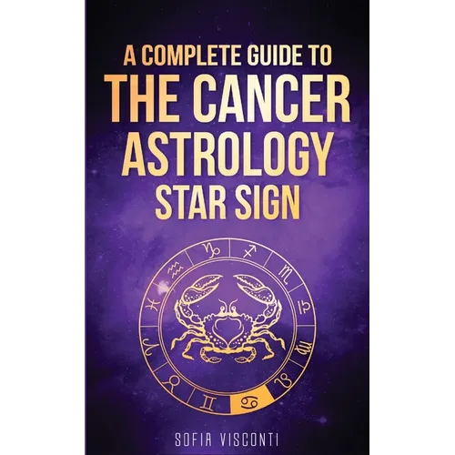 Cancer: A Complete Guide To The Cancer Astrology Star Sign - Paperback