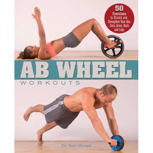 AB Wheel Workouts: 50 Exercises to Stretch and Strengthen Your Abs, Core, Arms, Back and Legs - Paperback