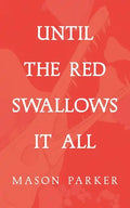 Until the Red Swallows It All - Paperback