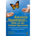 Anxiety Management for Kids on the Autism Spectrum: Your Guide to Preventing Meltdowns and Unlocking Potential - Paperback