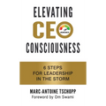 Elevating CEO Consciousness: 6 Steps for Leadership in the Storm - Hardcover