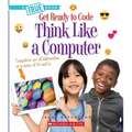 Think Like a Computer (a True Book: Get Ready to Code) - Paperback