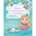 How to Manipulate Grandpa: A Toddler's Guide to Living the Good Life - Paperback
