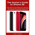 The Senior's Guide to iPhone SE: The Step by Step Manual to Operate The Second Generation iPhone SE - Paperback
