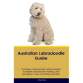 Australian Labradoodle Guide Australian Labradoodle Guide Includes: Australian Labradoodle Training, Diet, Socializing, Care, Grooming, and More - Paperback