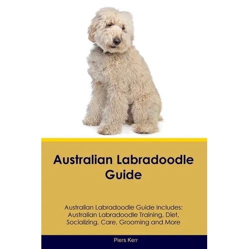 Australian Labradoodle Guide Australian Labradoodle Guide Includes: Australian Labradoodle Training, Diet, Socializing, Care, Grooming, and More - Paperback