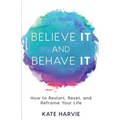 Believe It and Behave It: How to Restart, Reset, and Reframe Your Life - Paperback