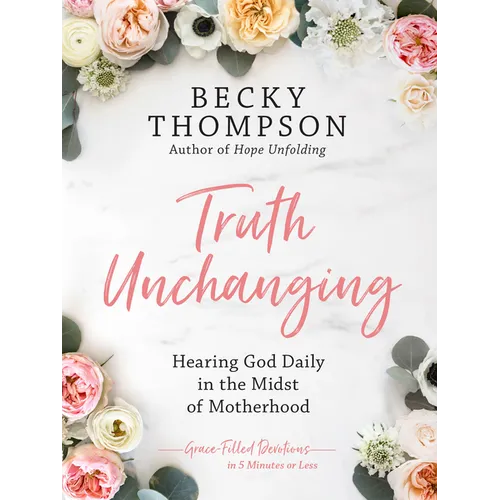Truth Unchanging: Hearing God Daily in the Midst of Motherhood - Hardcover
