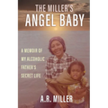 The Miller's Angel Baby: A Memoir of My Alcoholic Father's Secret Life - Paperback