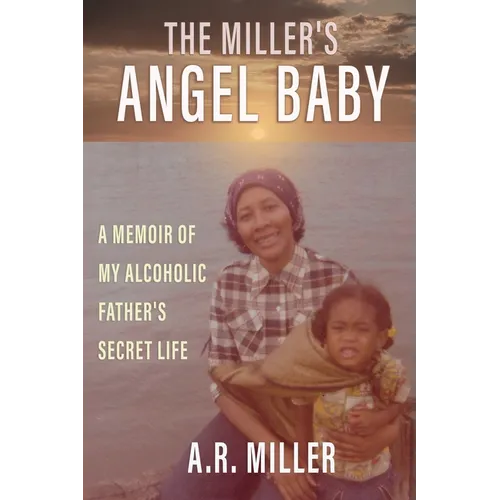 The Miller's Angel Baby: A Memoir of My Alcoholic Father's Secret Life - Paperback